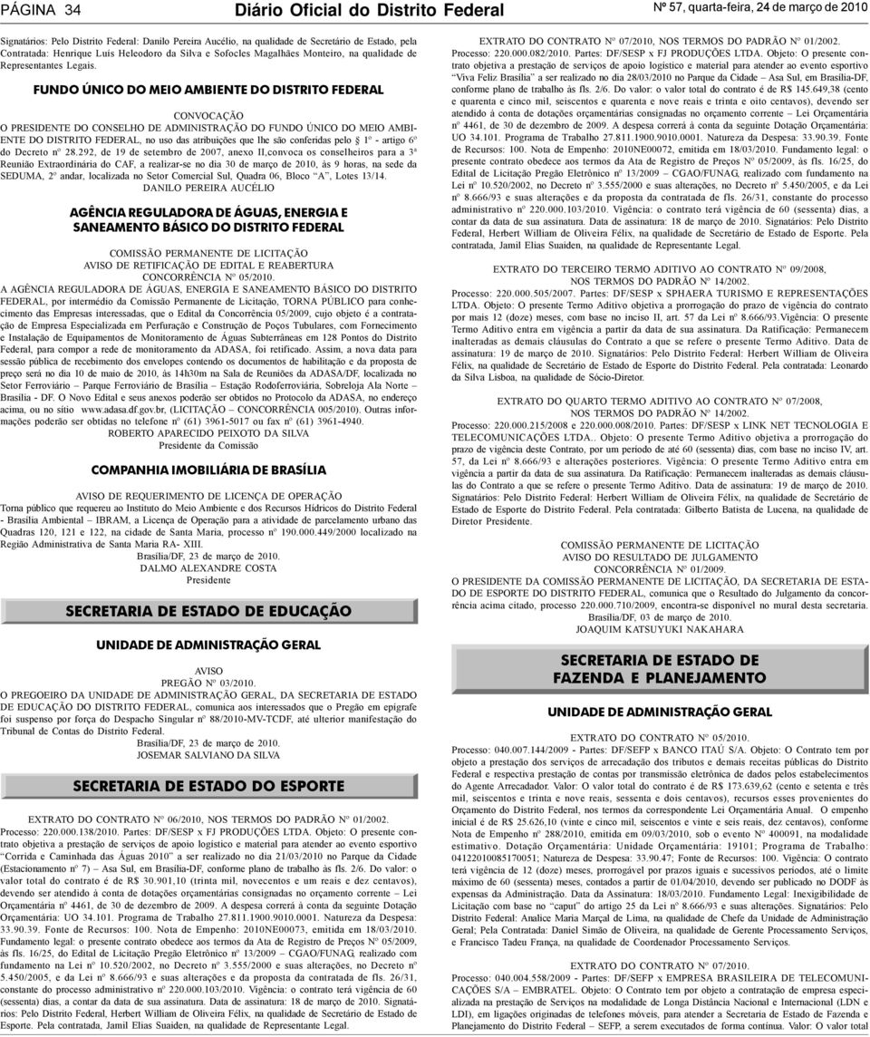 FUNDO ÚNICO DO MEIO AMBIENTE DO DISTRITO FEDERAL CONVOCAÇÃO O PRESIDENTE DO CONSELHO DE ADMINISTRAÇÃO DO FUNDO ÚNICO DO MEIO AMBI- ENTE DO DISTRITO FEDERAL, no uso das atribuições que lhe são