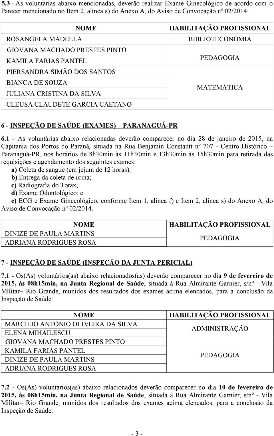 1 - As voluntárias abaixo relacionadas deverão comparecer no dia 28 de janeiro de 2015, na Capitania dos Portos do Paraná, situada na Rua Benjamin Constantt nº 707 - Centro Histórico Paranaguá-PR,