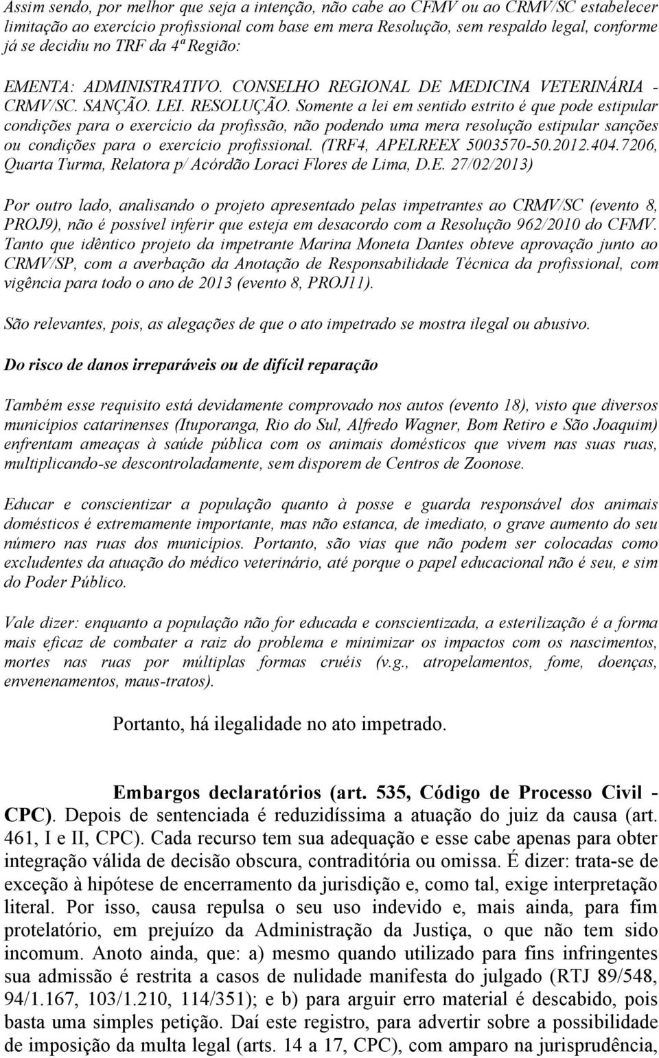 Somente a lei em sentido estrito é que pode estipular condições para o exercício da profissão, não podendo uma mera resolução estipular sanções ou condições para o exercício profissional.