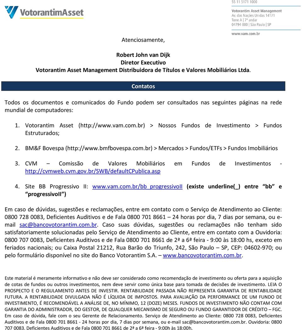 BM&F Bovespa (http://www.bmfbovespa.com.br) > Mercados > Fundos/ETFs > Fundos Imobiliários 3. CVM Comissão de Valores Mobiliários em Fundos de Investimentos - http://cvmweb.cvm.gov.