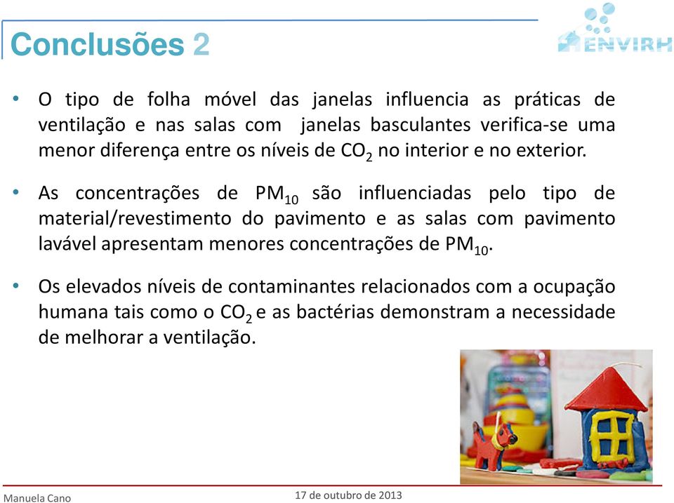As concentrações de PM 10 são influenciadas pelo tipo de material/revestimento do pavimento e as salas com pavimento