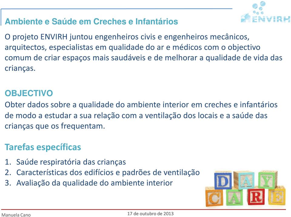 OBJECTIVO Obter dados sobre a qualidade do ambiente interior em creches e infantários de modo a estudar a sua relação com a ventilação dos locais e a