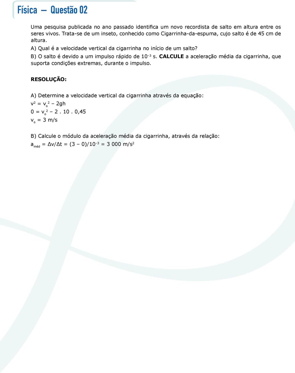 B) O salto é devido a um impulso rápido de 10 3 s. Calcule a aceleração média da cigarrinha, que suporta condições extremas, durante o impulso.