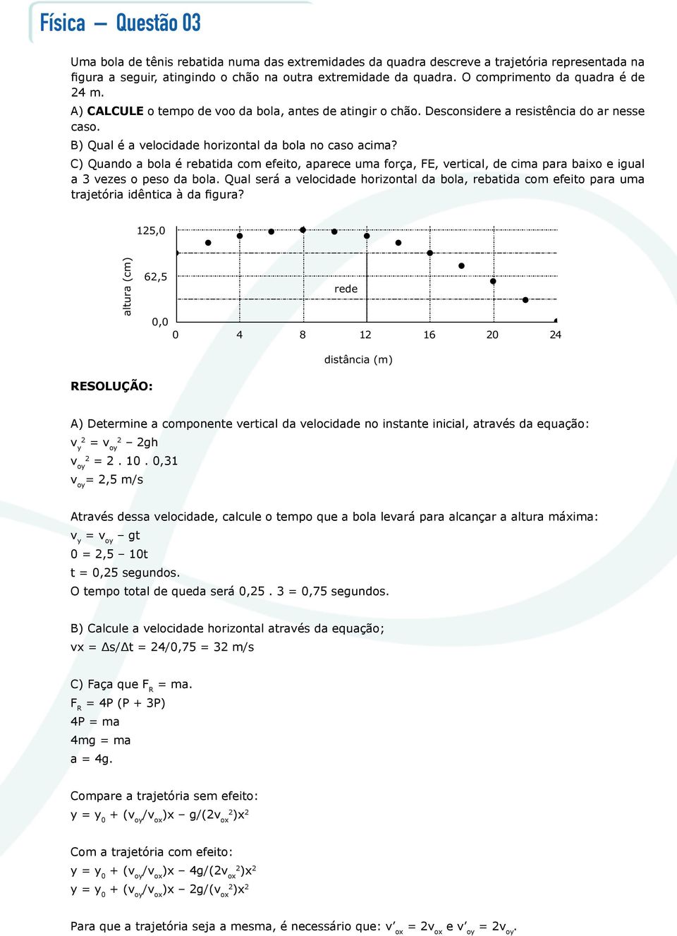 C) Quando a bola é rebatida com efeito, aparece uma força, FE, vertical, de cima para baixo e igual a 3 vezes o peso da bola.