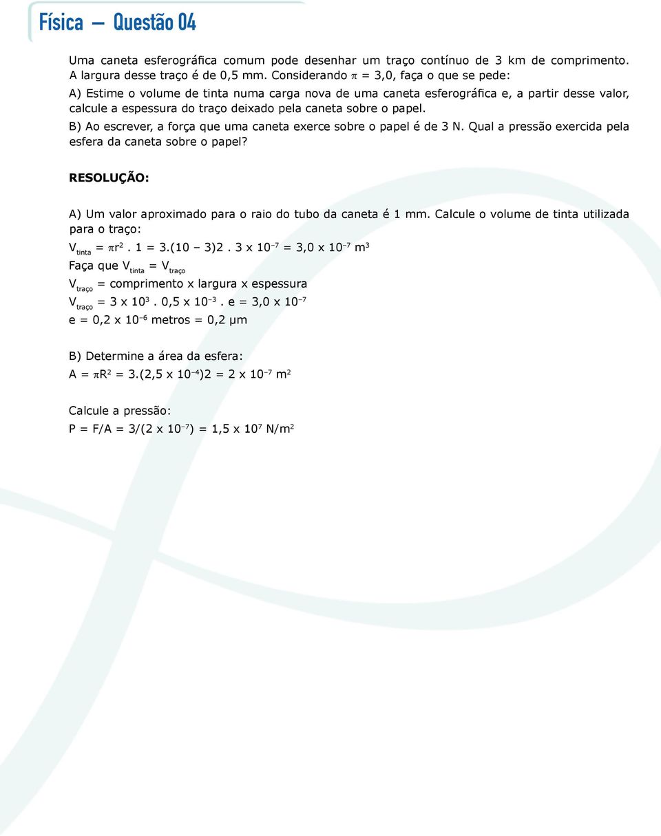 papel. B) Ao escrever, a força que uma caneta exerce sobre o papel é de 3 N. Qual a pressão exercida pela esfera da caneta sobre o papel? A) Um valor aproximado para o raio do tubo da caneta é 1 mm.