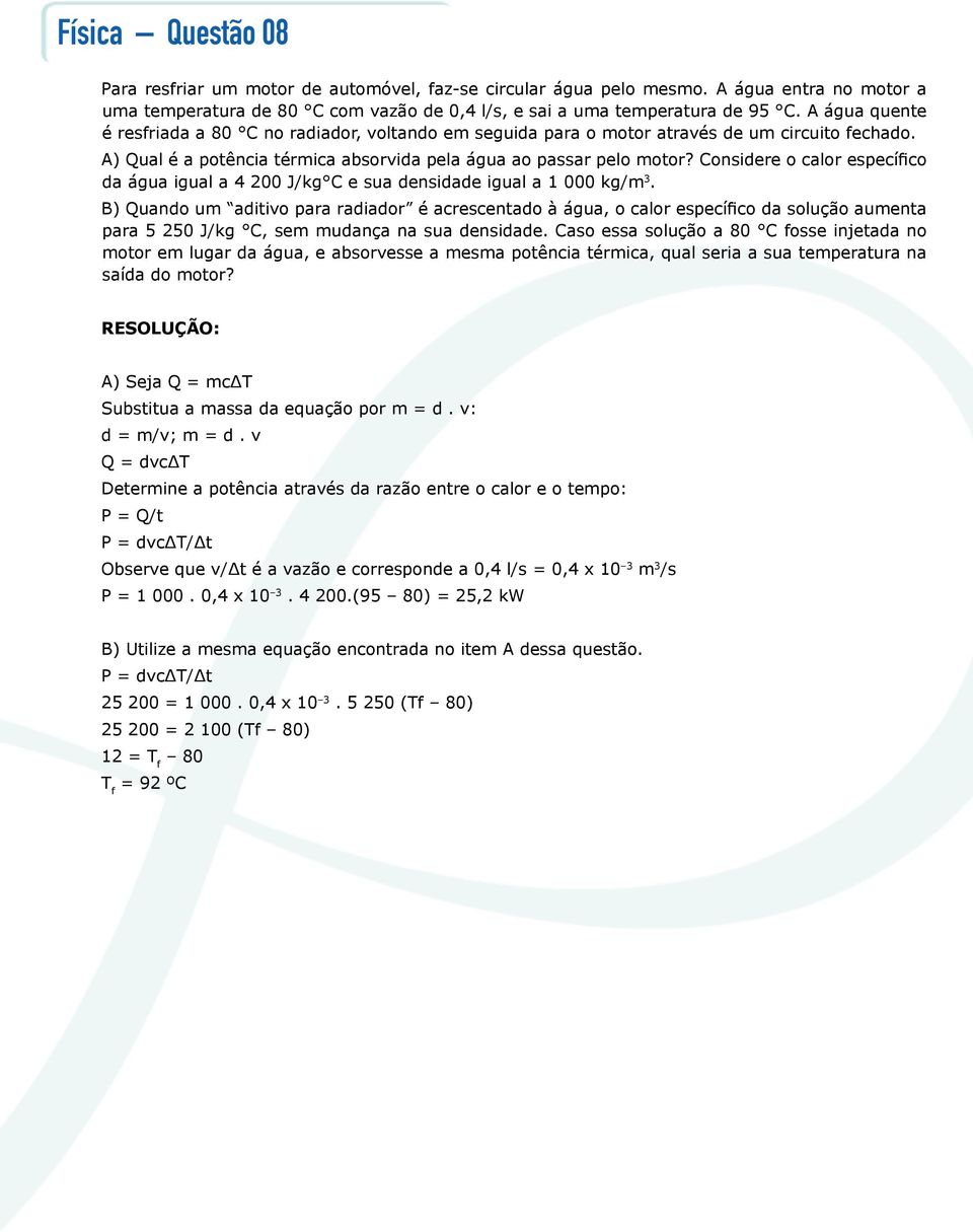 Considere o calor específico da água igual a 4 200 J/kg C e sua densidade igual a 1 000 kg/m 3.