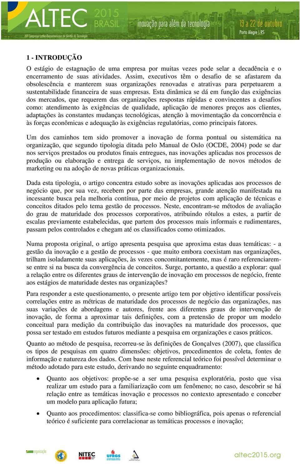 Esta dinâmica se dá em função das exigências dos mercados, que requerem das organizações respostas rápidas e convincentes a desafios como: atendimento às exigências de qualidade, aplicação de menores