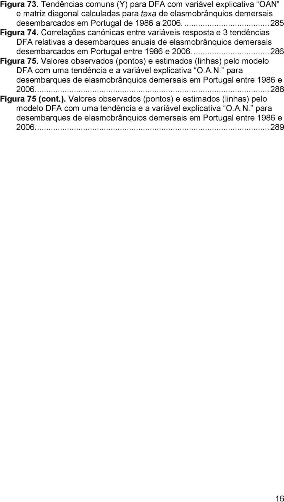 Valores observados (pontos) e estimados (linhas) pelo modelo DFA com uma tendência e a variável explicativa O.A.N. para desembarques de elasmobrânquios demersais em Portugal entre 1986 e 2006.