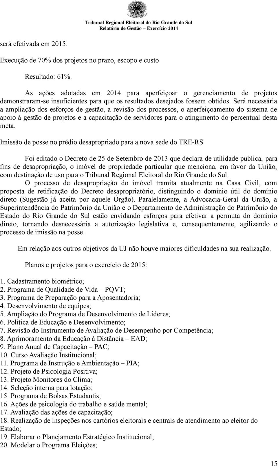 Será necessária a ampliação dos esforços de gestão, a revisão dos processos, o aperfeiçoamento do sistema de apoio à gestão de projetos e a capacitação de servidores para o atingimento do percentual