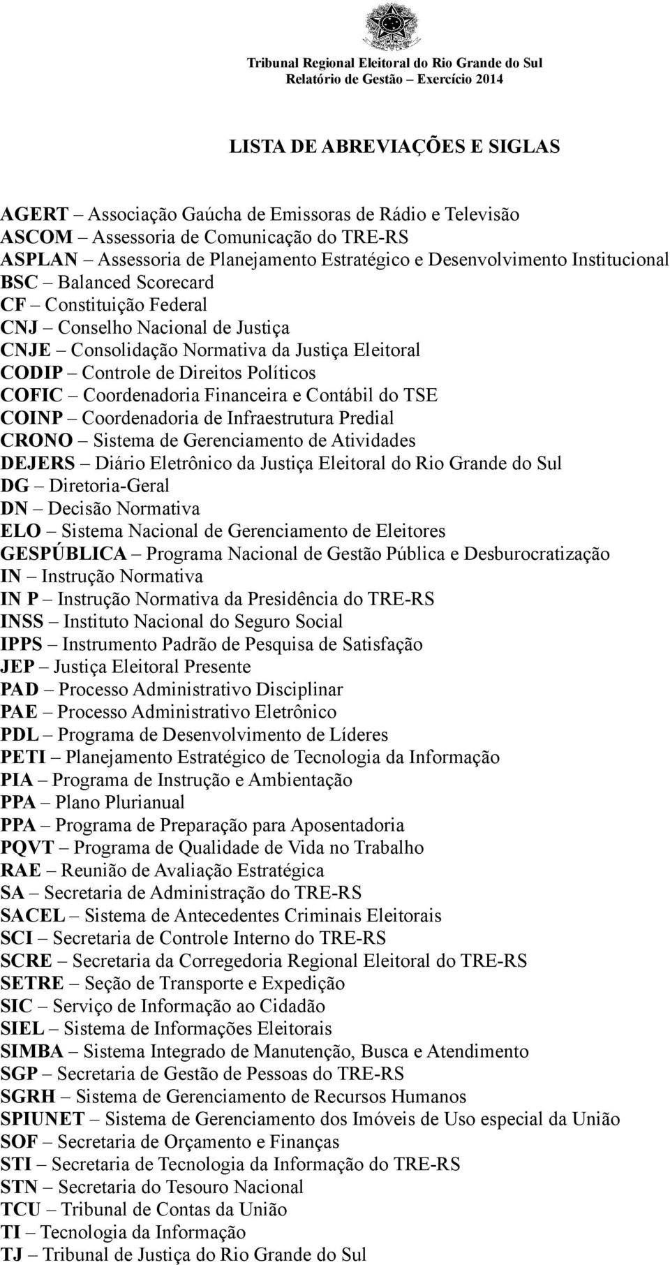 Políticos COFIC Coordenadoria Financeira e Contábil do TSE COINP Coordenadoria de Infraestrutura Predial CRONO Sistema de Gerenciamento de Atividades DEJERS Diário Eletrônico da Justiça Eleitoral do