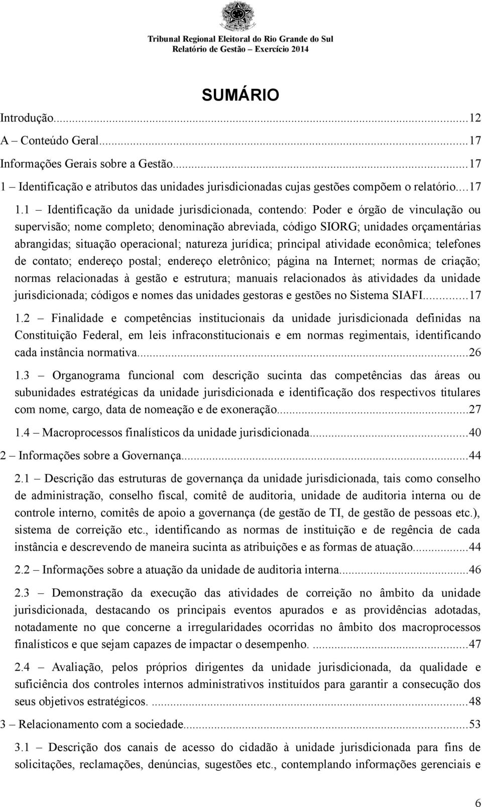 completo; denominação abreviada, código SIORG; unidades orçamentárias abrangidas; situação operacional; natureza jurídica; principal atividade econômica; telefones de contato; endereço postal;