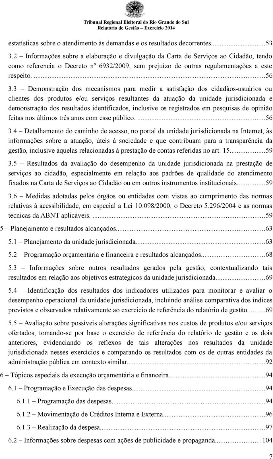 3 Demonstração dos mecanismos para medir a satisfação dos cidadãos-usuários ou clientes dos produtos e/ou serviços resultantes da atuação da unidade jurisdicionada e demonstração dos resultados