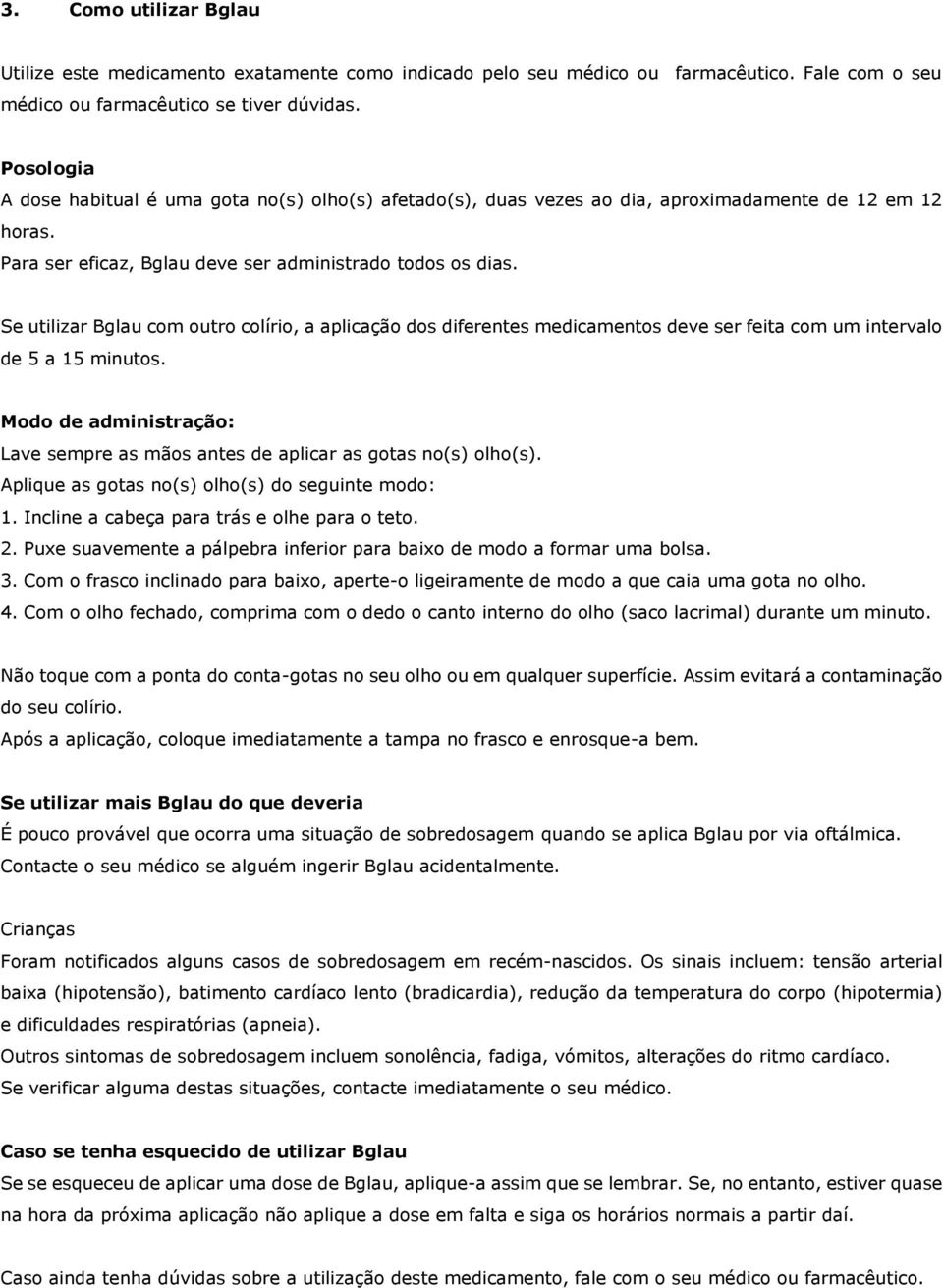 Se utilizar Bglau com outro colírio, a aplicação dos diferentes medicamentos deve ser feita com um intervalo de 5 a 15 minutos.