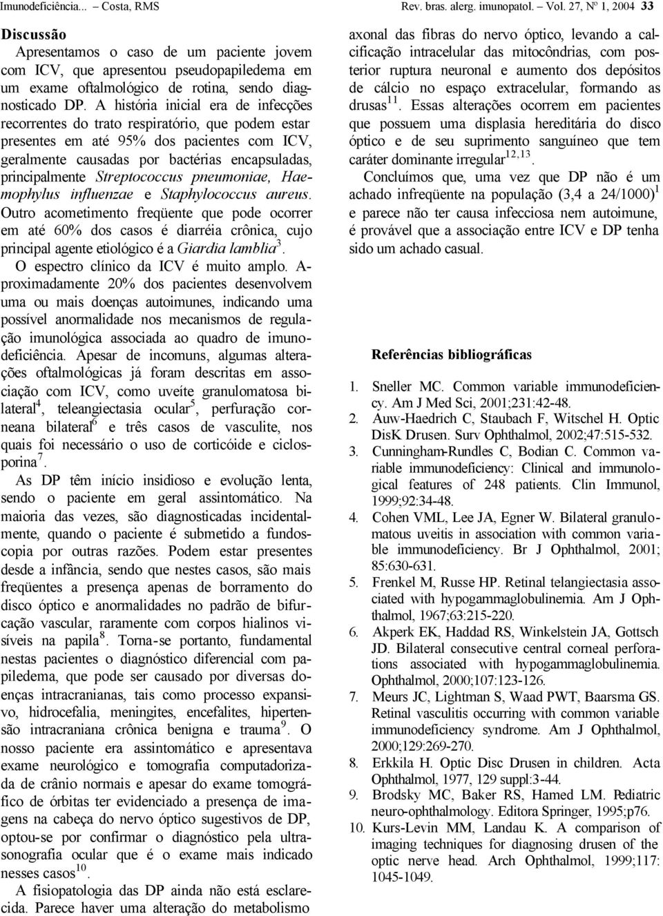 A história inicial era de infecções recorrentes do trato respiratório, que podem estar presentes em até 95% dos pacientes com ICV, geralmente causadas por bactérias encapsuladas, principalmente