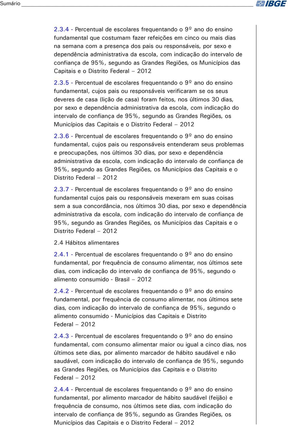 administrativa da escola, com indicação do intervalo de, segundo as os Municípios das Capitais e o Distrito Federal 2012 2.3.