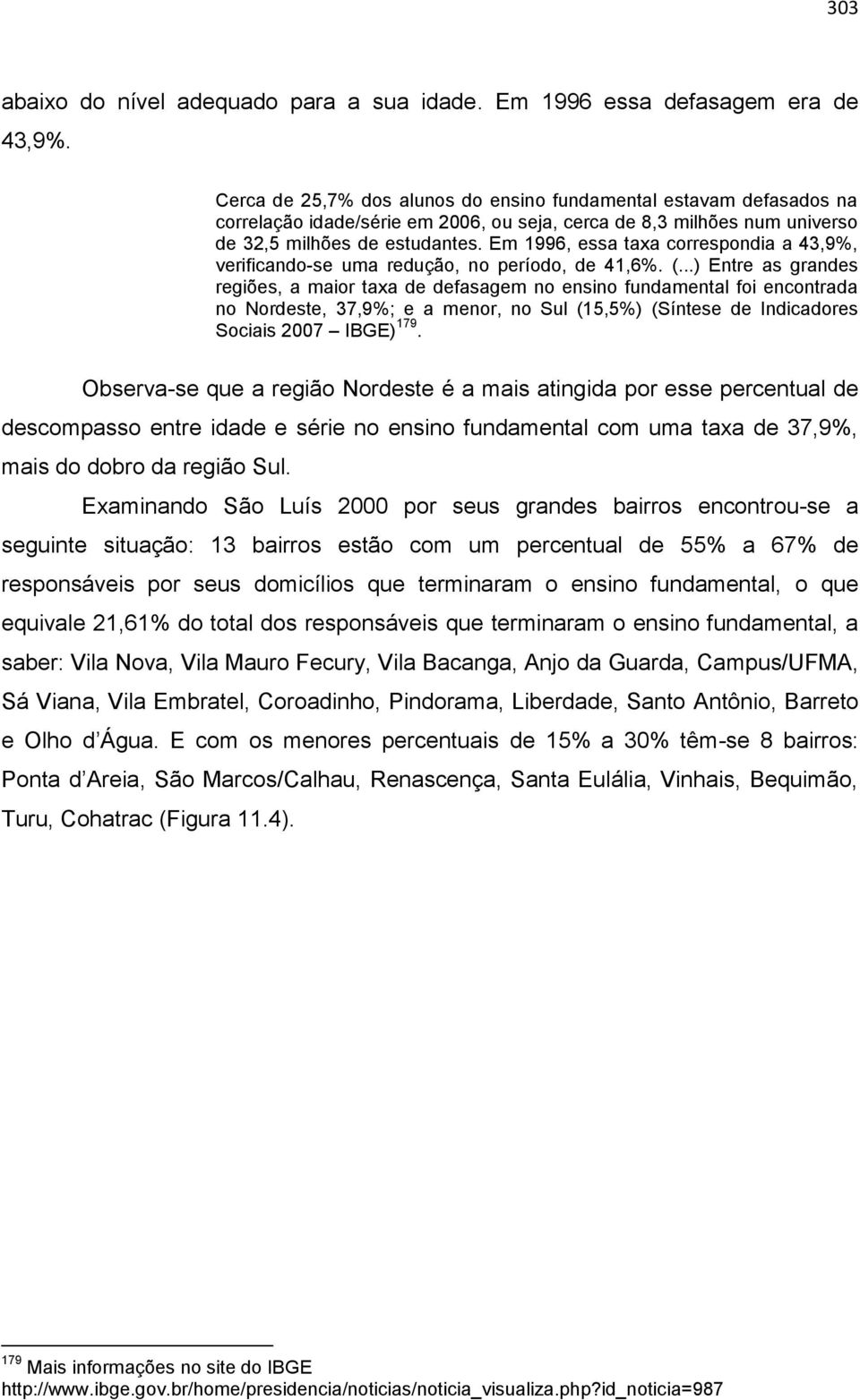 Em 1996, essa taxa correspondia a 43,9%, verificando-se uma redução, no período, de 41,6%. (.