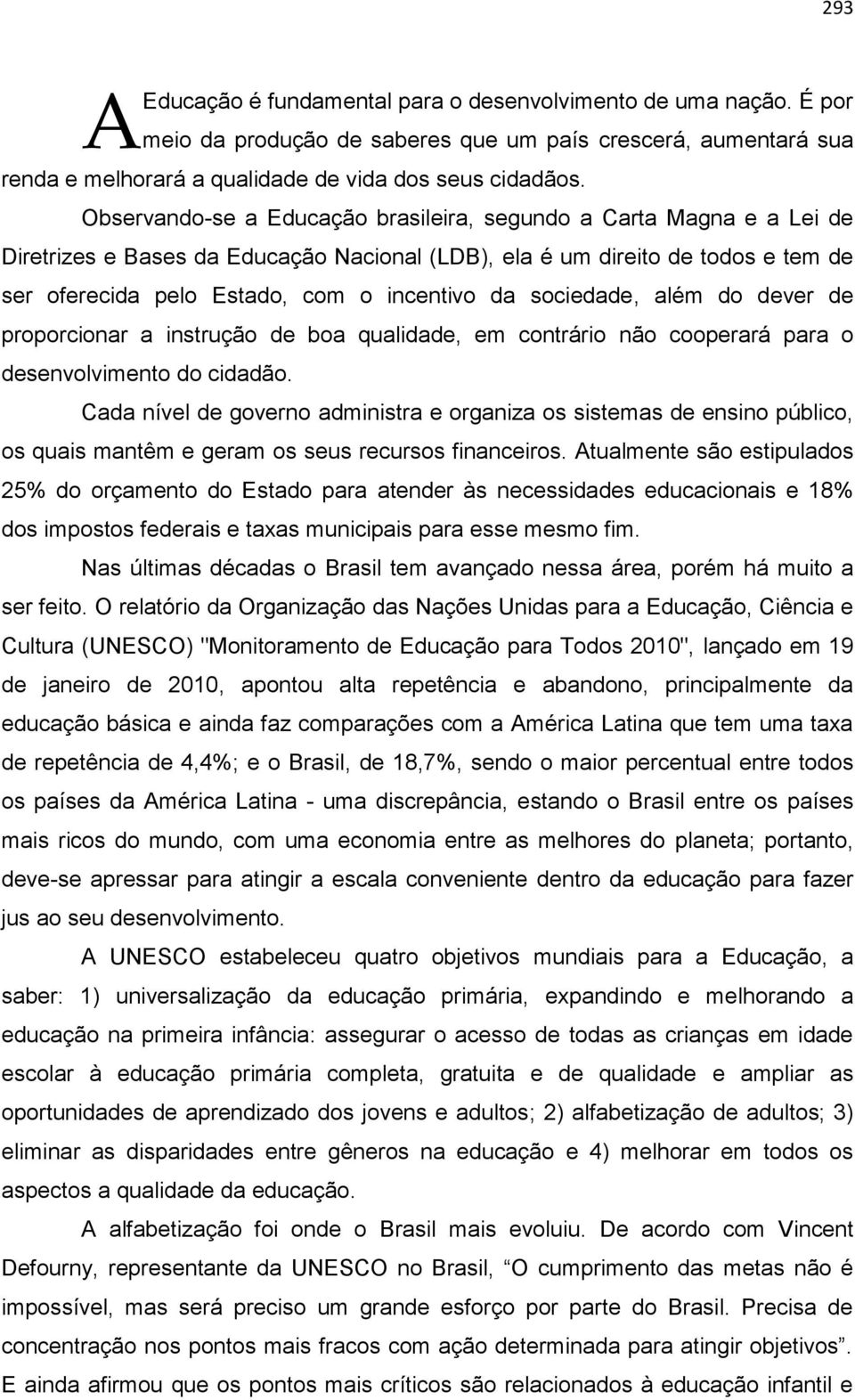 sociedade, além do dever de proporcionar a instrução de boa qualidade, em contrário não cooperará para o desenvolvimento do cidadão.