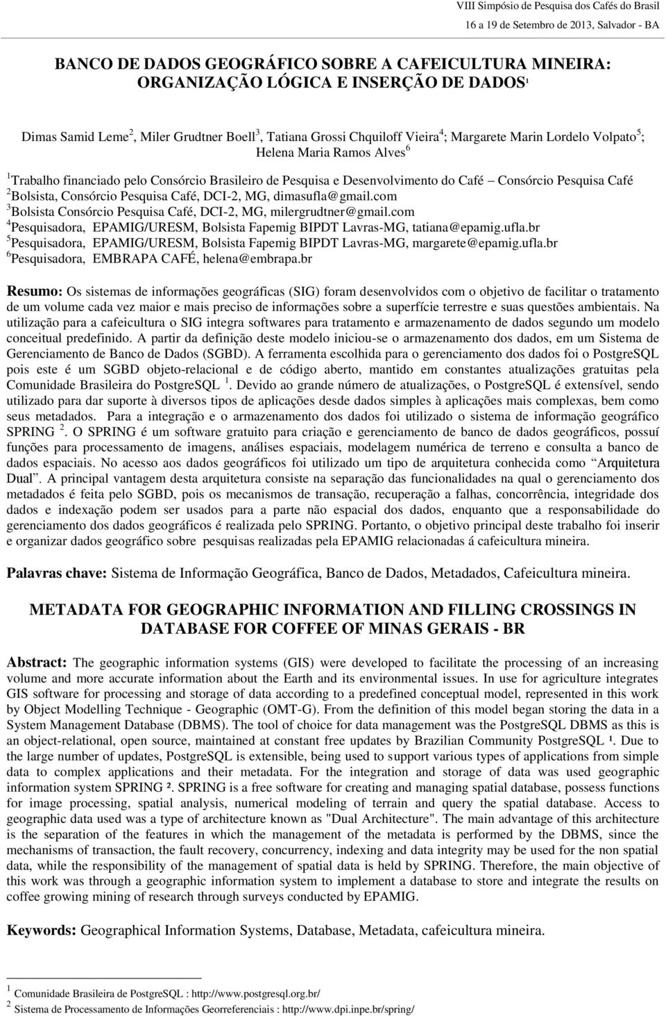 DCI-2, MG, dimasufla@gmail.com 3 Bolsista Consórcio Pesquisa Café, DCI-2, MG, milergrudtner@gmail.com 4 Pesquisadora, EPAMIG/URESM, Bolsista Fapemig BIPDT Lavras-MG, tatiana@epamig.ufla.br 5 Pesquisadora, EPAMIG/URESM, Bolsista Fapemig BIPDT Lavras-MG, margarete@epamig.