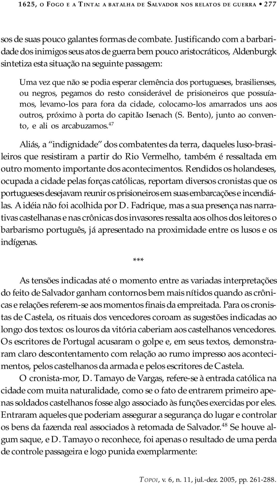 portugueses, brasilienses, ou negros, pegamos do resto considerável de prisioneiros que possuíamos, levamo-los para fora da cidade, colocamo-los amarrados uns aos outros, próximo à porta do capitão