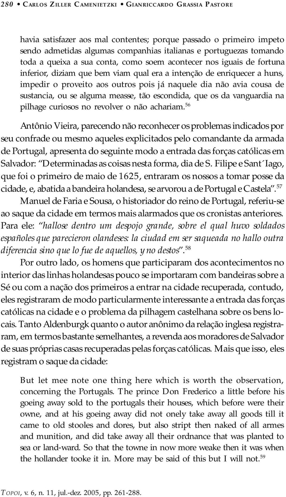 cousa de sustancia, ou se alguma measse, tão escondida, que os da vanguardia na pilhage curiosos no revolver o não achariam.