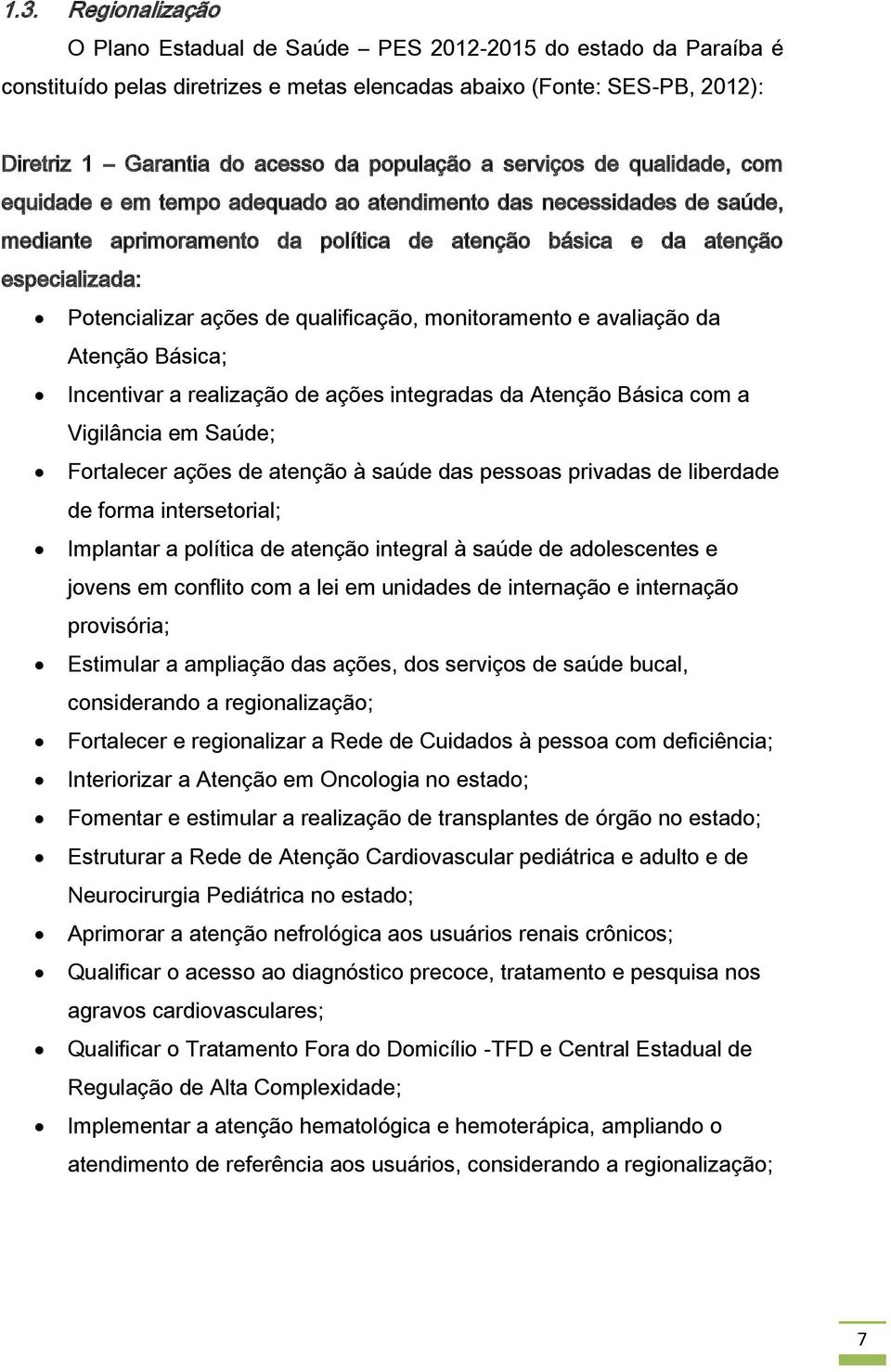 Potencializar ações de qualificação, monitoramento e avaliação da Atenção Básica; Incentivar a realização de ações integradas da Atenção Básica com a Vigilância em Saúde; Fortalecer ações de atenção