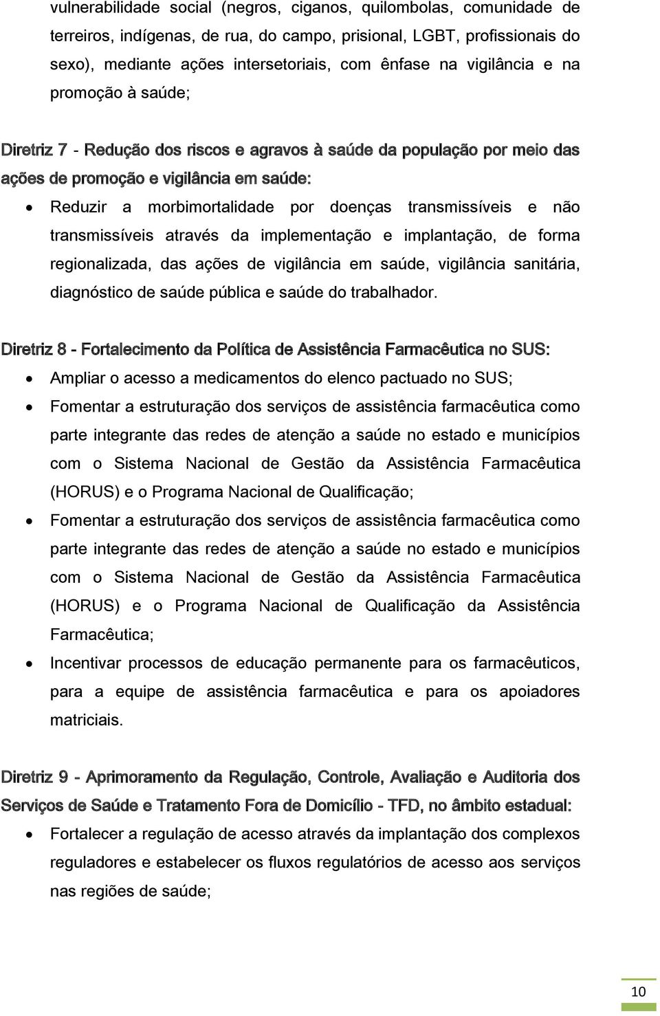 transmissíveis e não transmissíveis através da implementação e implantação, de forma regionalizada, das ações de vigilância em saúde, vigilância sanitária, diagnóstico de saúde pública e saúde do