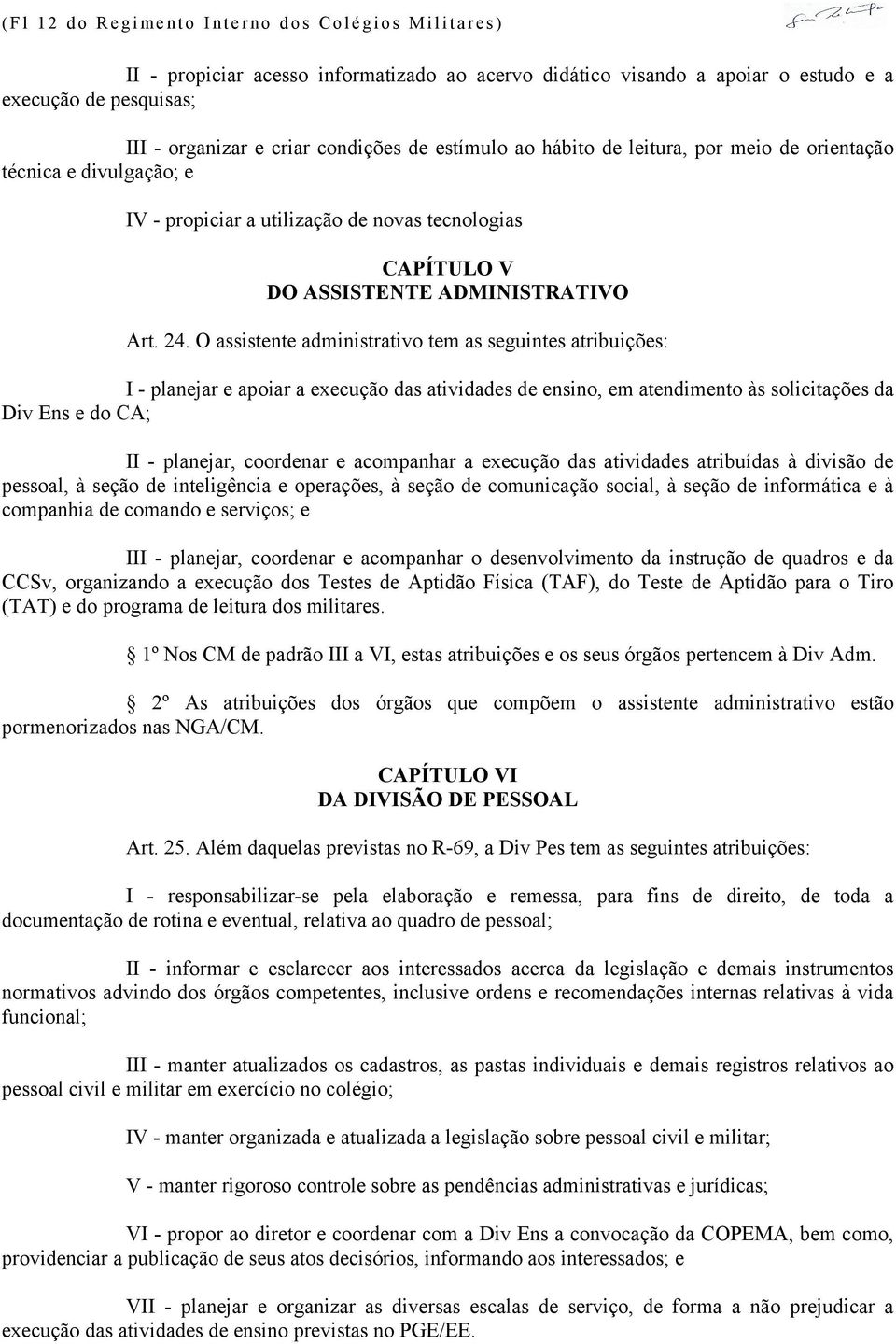 O assistente administrativo tem as seguintes atribuições: I - planejar e apoiar a execução das atividades de ensino, em atendimento às solicitações da Div Ens e do CA; II - planejar, coordenar e