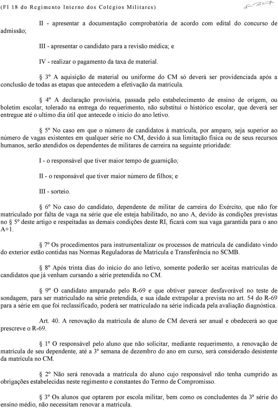 4º A declaração provisória, passada pelo estabelecimento de ensino de origem, ou boletim escolar, tolerado na entrega do requerimento, não substitui o histórico escolar, que deverá ser entregue até o