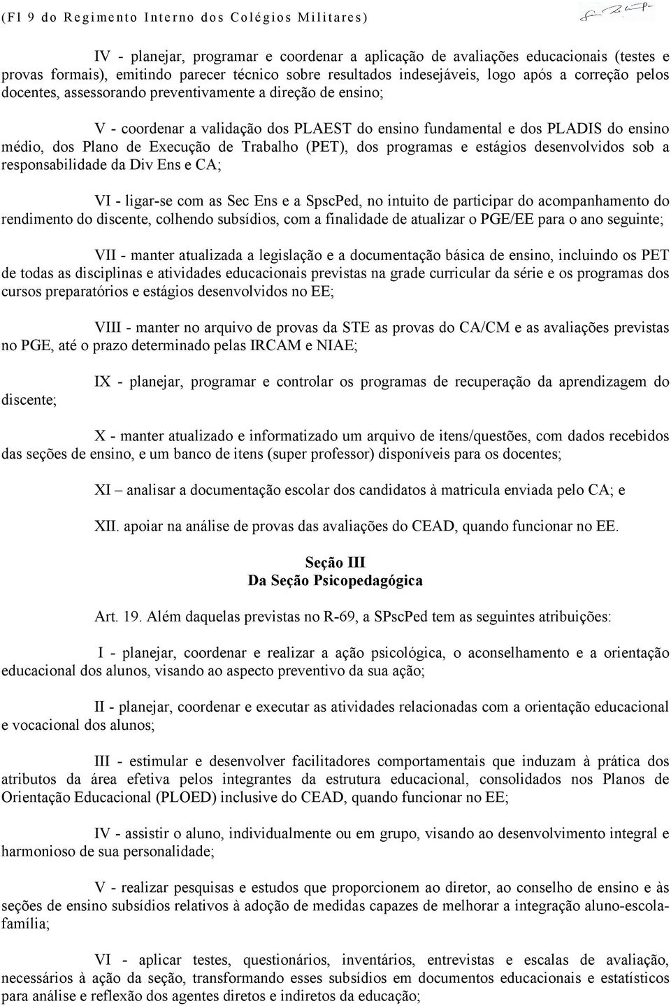 de Execução de Trabalho (PET), dos programas e estágios desenvolvidos sob a responsabilidade da Div Ens e CA; VI - ligar-se com as Sec Ens e a SpscPed, no intuito de participar do acompanhamento do