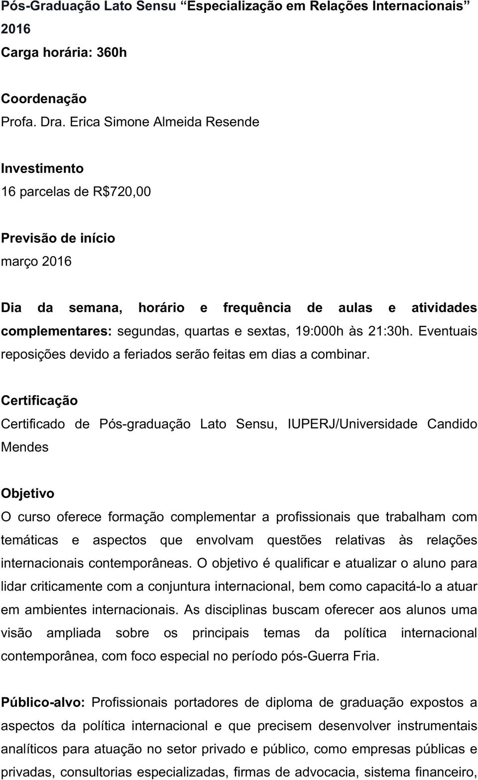 19:000h às 21:30h. Eventuais reposições devido a feriados serão feitas em dias a combinar.