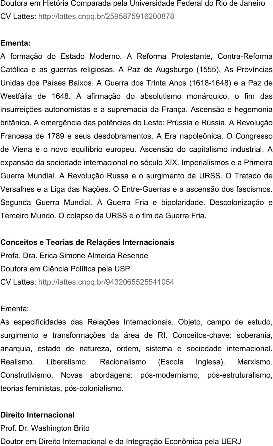 A Guerra dos Trinta Anos (1618-1648) e a Paz de Westfália de 1648. A afirmação do absolutismo monárquico, o fim das insurreições autonomistas e a supremacia da França. Ascensão e hegemonia britânica.