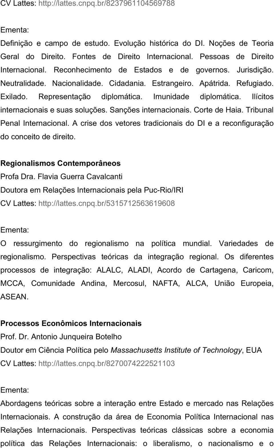 Imunidade diplomática. Ilícitos internacionais e suas soluções. Sanções internacionais. Corte de Haia. Tribunal Penal Internacional.