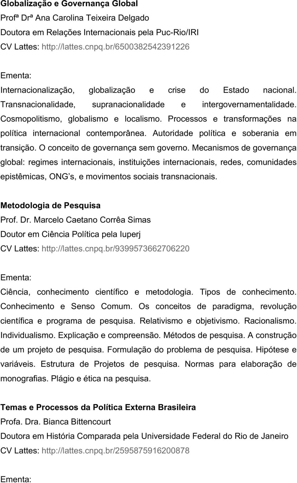 Processos e transformações na política internacional contemporânea. Autoridade política e soberania em transição. O conceito de governança sem governo.