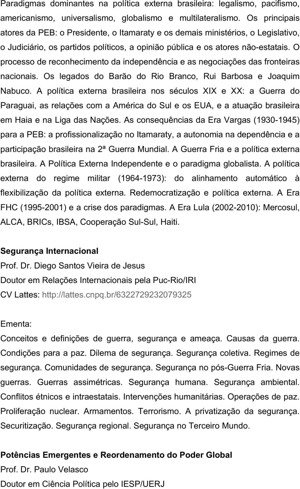 O processo de reconhecimento da independência e as negociações das fronteiras nacionais. Os legados do Barão do Rio Branco, Rui Barbosa e Joaquim Nabuco.