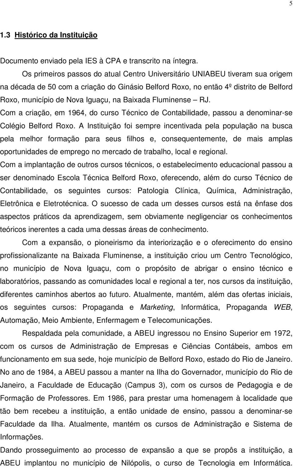 Baixada Fluminense RJ. Com a criação, em 1964, do curso Técnico de Contabilidade, passou a denominar-se Colégio Belford Roxo.