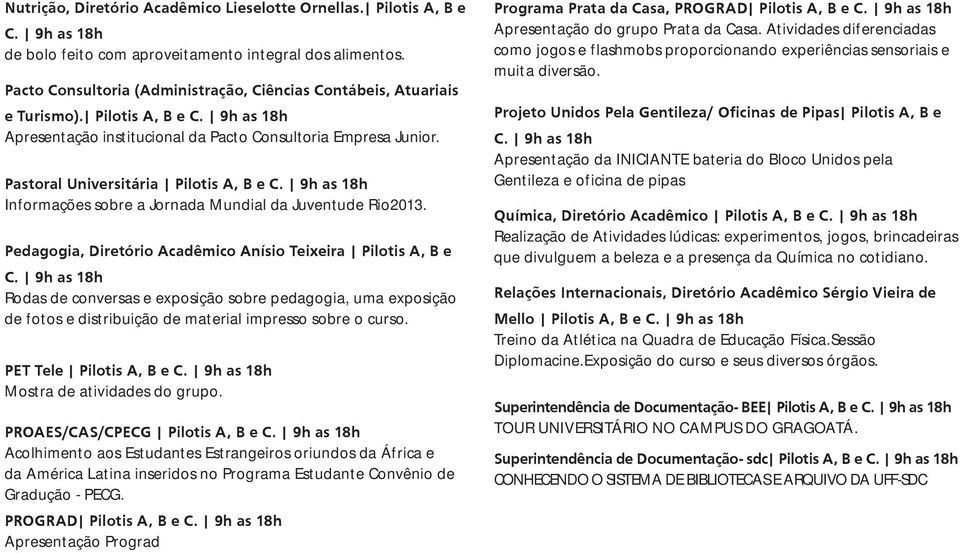 Pastoral Universitária Pilotis A, B e C. 9h as 18h Informações sobre a Jornada Mundial da Juventude Rio2013. Pedagogia, Diretório Acadêmico Anísio Teixeira Pilotis A, B e C.