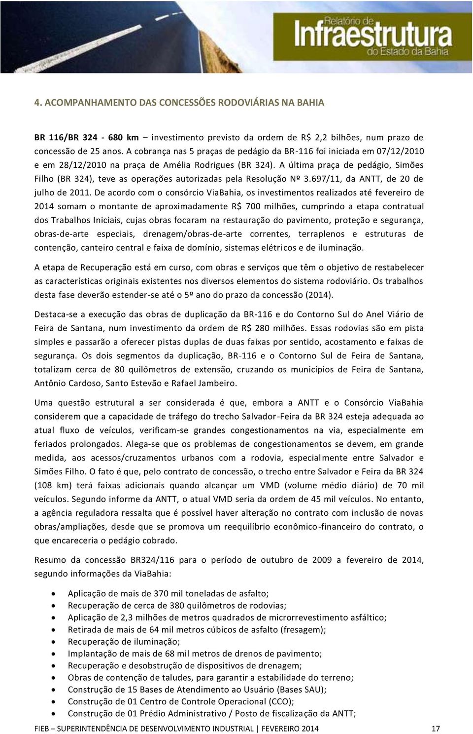 A última praça de pedágio, Simões Filho (BR 324), teve as operações autorizadas pela Resolução Nº 3.697/11, da ANTT, de 20 de julho de 2011.