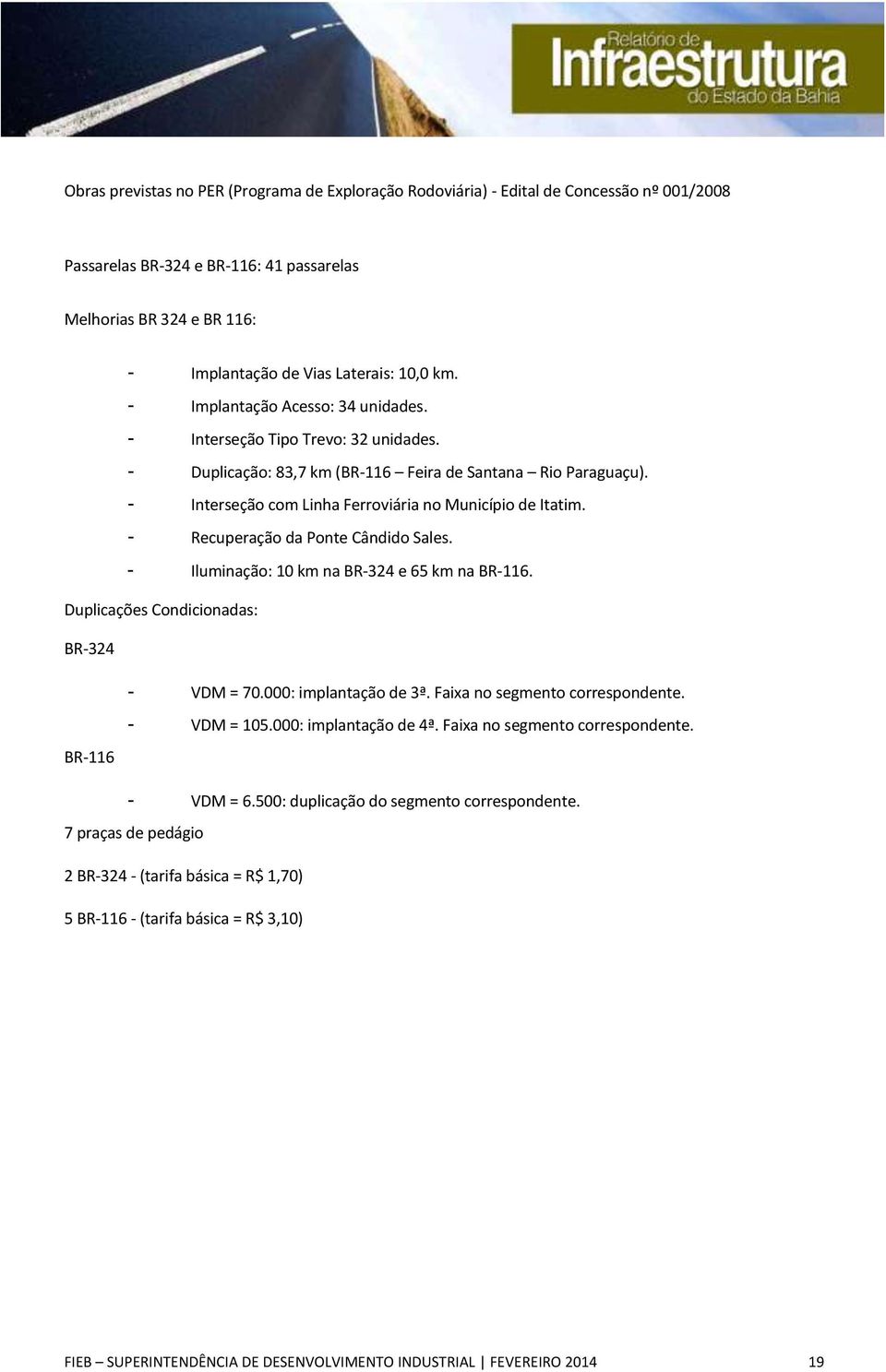 - Recuperação da Ponte Cândido Sales. - Iluminação: 10 km na BR-324 e 65 km na BR-116. Duplicações Condicionadas: BR-324 - VDM = 70.000: implantação de 3ª. Faixa no segmento correspondente.