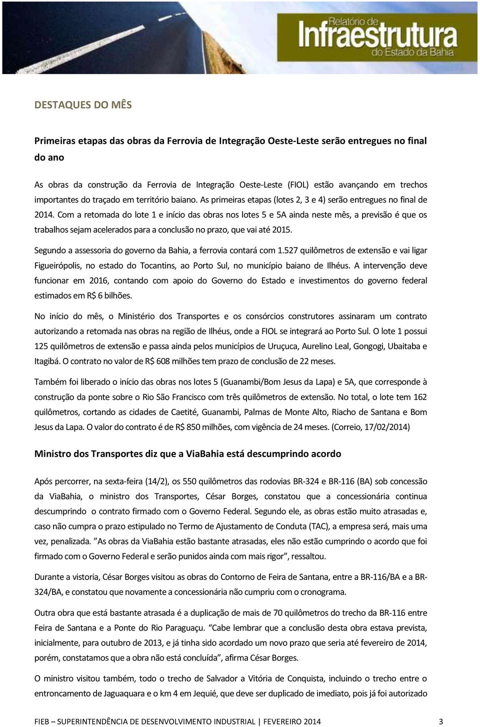 Com a retomada do lote 1 e início das obras nos lotes 5 e 5A ainda neste mês, a previsão é que os trabalhos sejam acelerados para a conclusão no prazo, que vai até 2015.