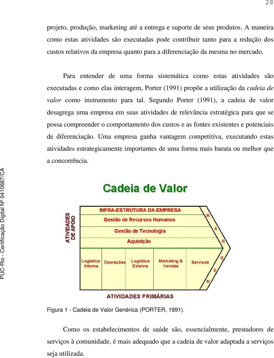 Para entender de uma forma sistemática como estas atividades são executadas e como elas interagem, Porter (1991) propõe a utilização da cadeia de valor como instrumento para tal.