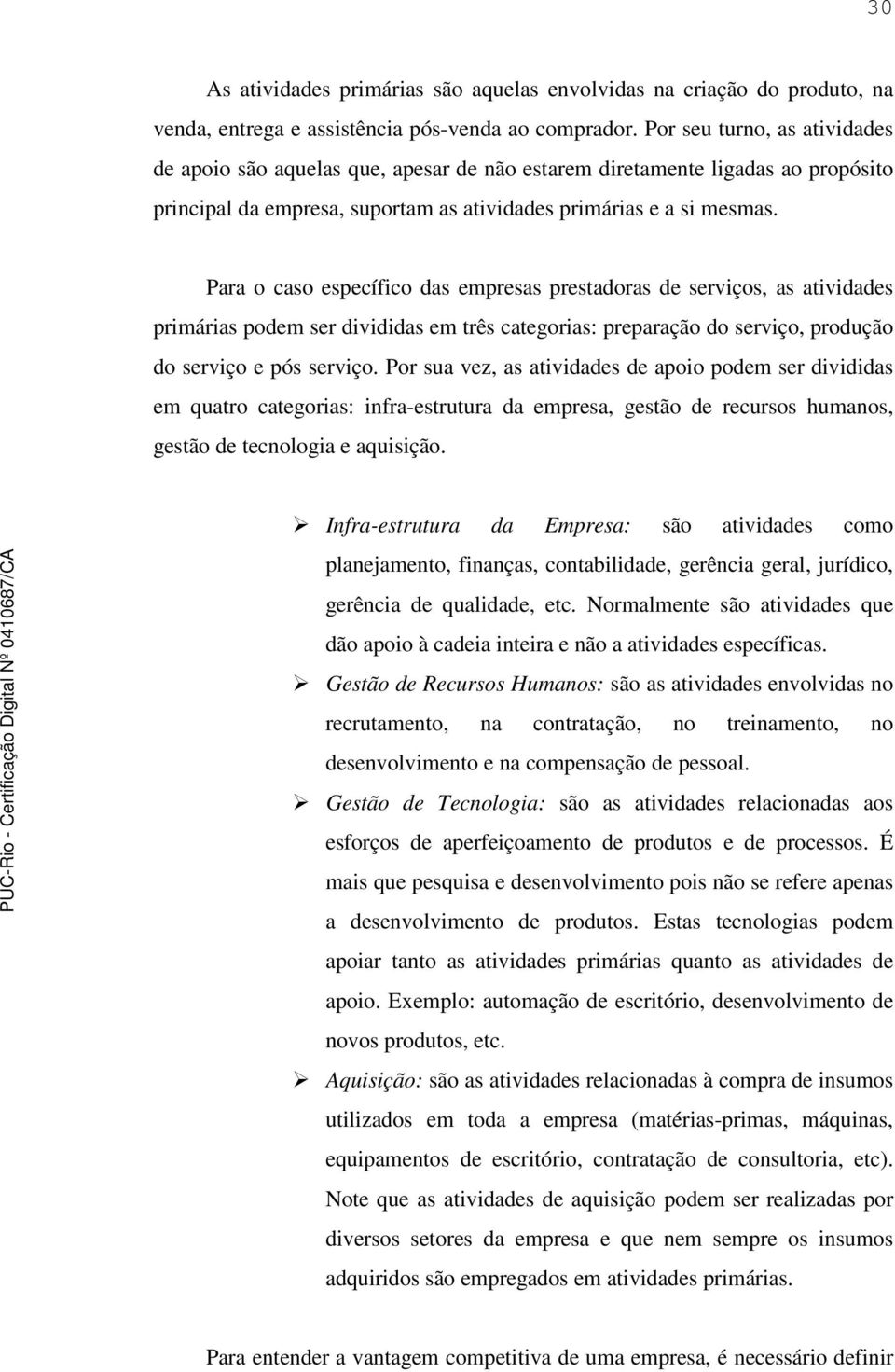 Para o caso específico das empresas prestadoras de serviços, as atividades primárias podem ser divididas em três categorias: preparação do serviço, produção do serviço e pós serviço.