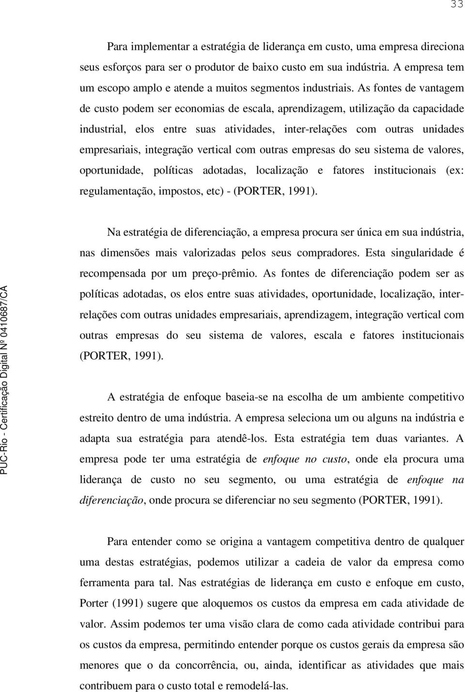 As fontes de vantagem de custo podem ser economias de escala, aprendizagem, utilização da capacidade industrial, elos entre suas atividades, inter-relações com outras unidades empresariais,