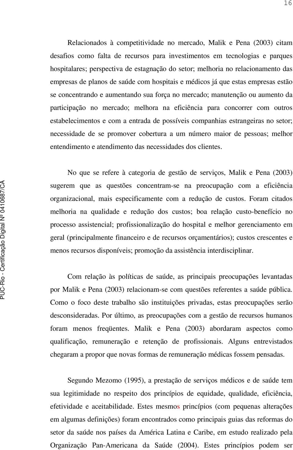 no mercado; melhora na eficiência para concorrer com outros estabelecimentos e com a entrada de possíveis companhias estrangeiras no setor; necessidade de se promover cobertura a um número maior de