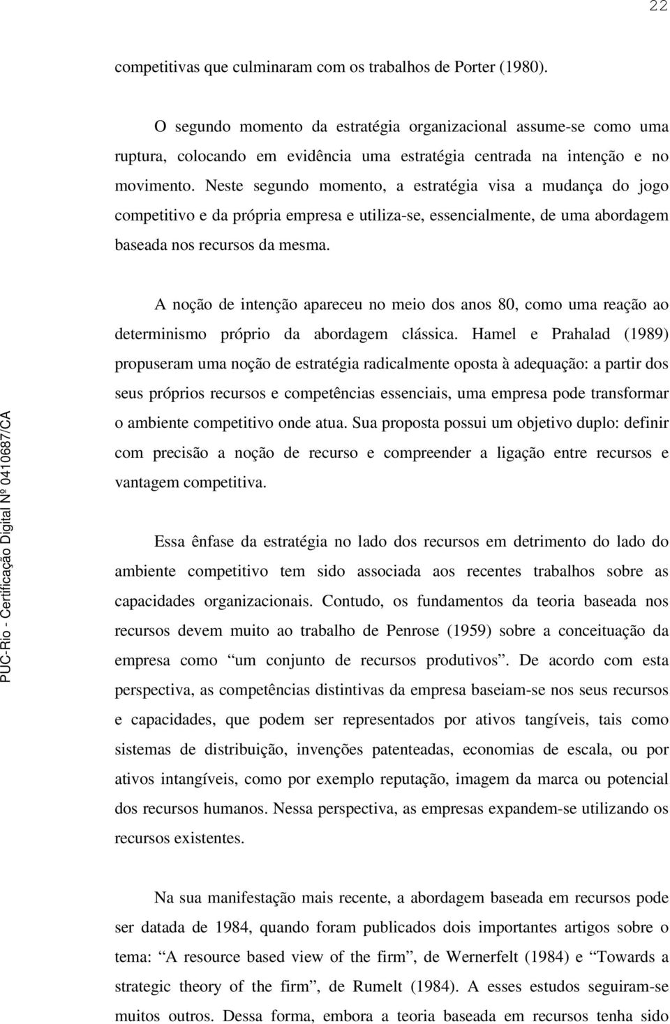 Neste segundo momento, a estratégia visa a mudança do jogo competitivo e da própria empresa e utiliza-se, essencialmente, de uma abordagem baseada nos recursos da mesma.