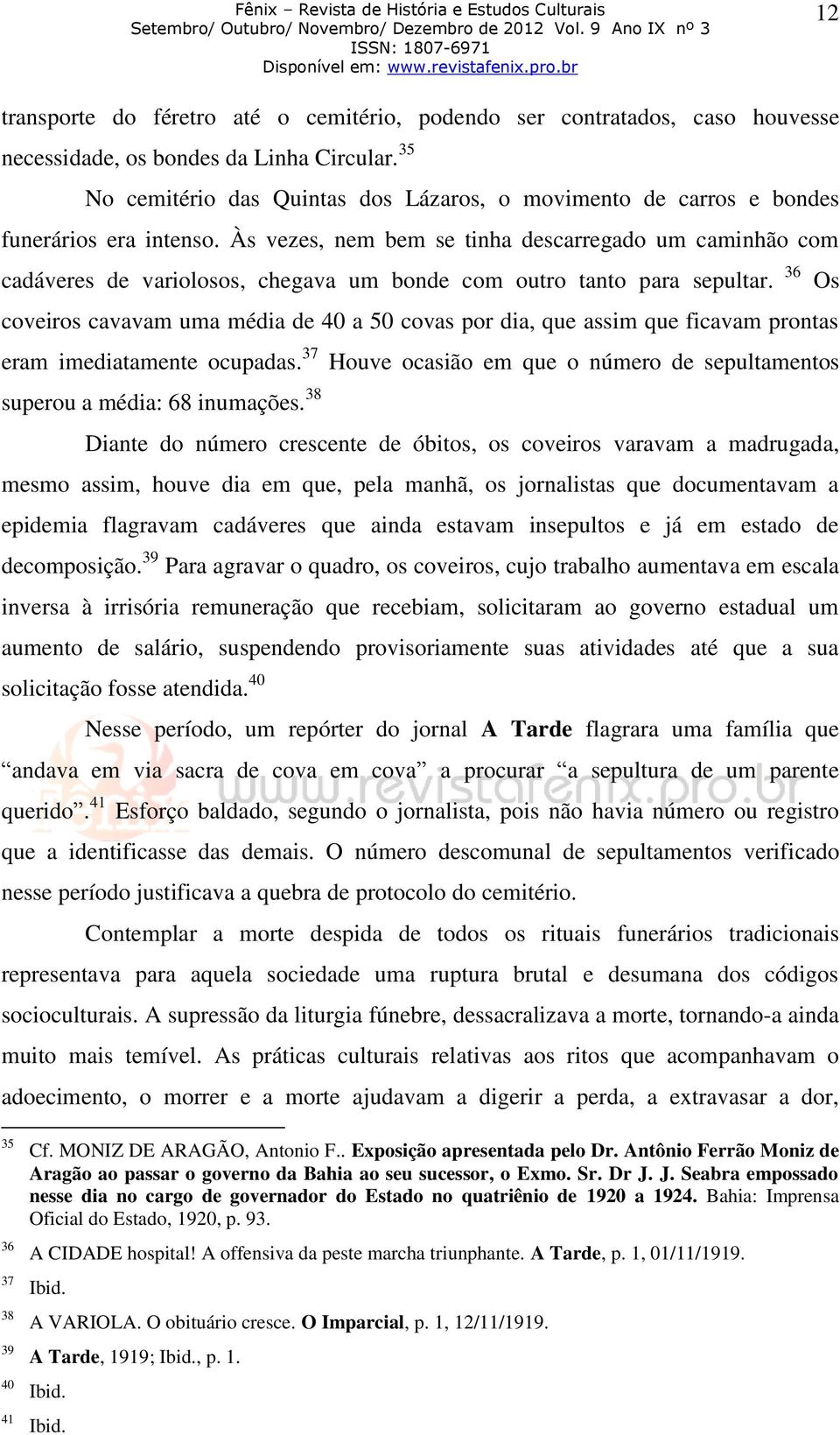 Às vezes, nem bem se tinha descarregado um caminhão com cadáveres de variolosos, chegava um bonde com outro tanto para sepultar.