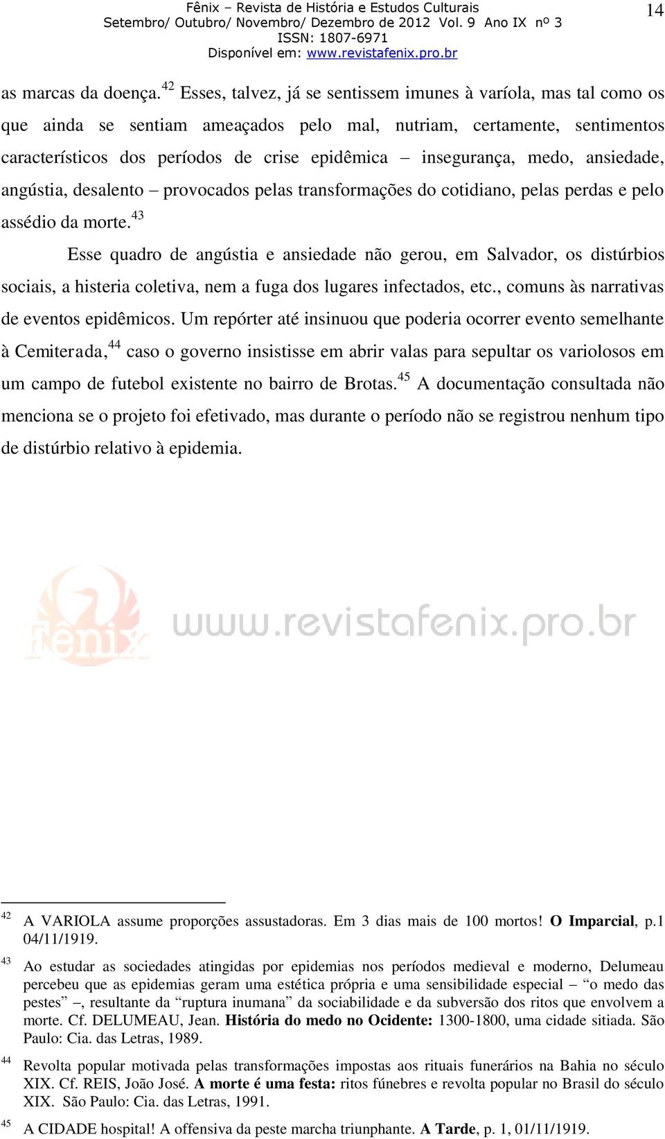 insegurança, medo, ansiedade, angústia, desalento provocados pelas transformações do cotidiano, pelas perdas e pelo assédio da morte.