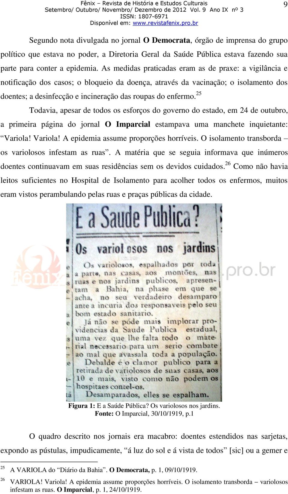 25 Todavia, apesar de todos os esforços do governo do estado, em 24 de outubro, a primeira página do jornal O Imparcial estampava uma manchete inquietante: Variola!