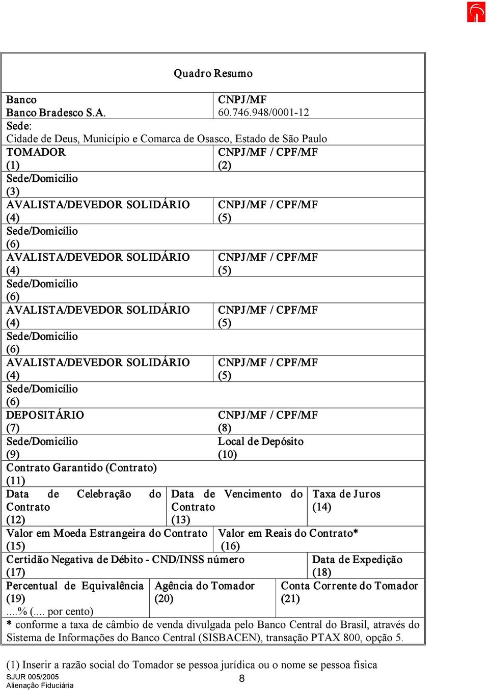 Data de Celebração do Contrato (12) (5) (5) (5) (8) Local de Depósito (10) Data de Vencimento do Contrato (13) Taxa de Juros (14) Valor em Moeda Estrangeira do Contrato (15) Valor em Reais do