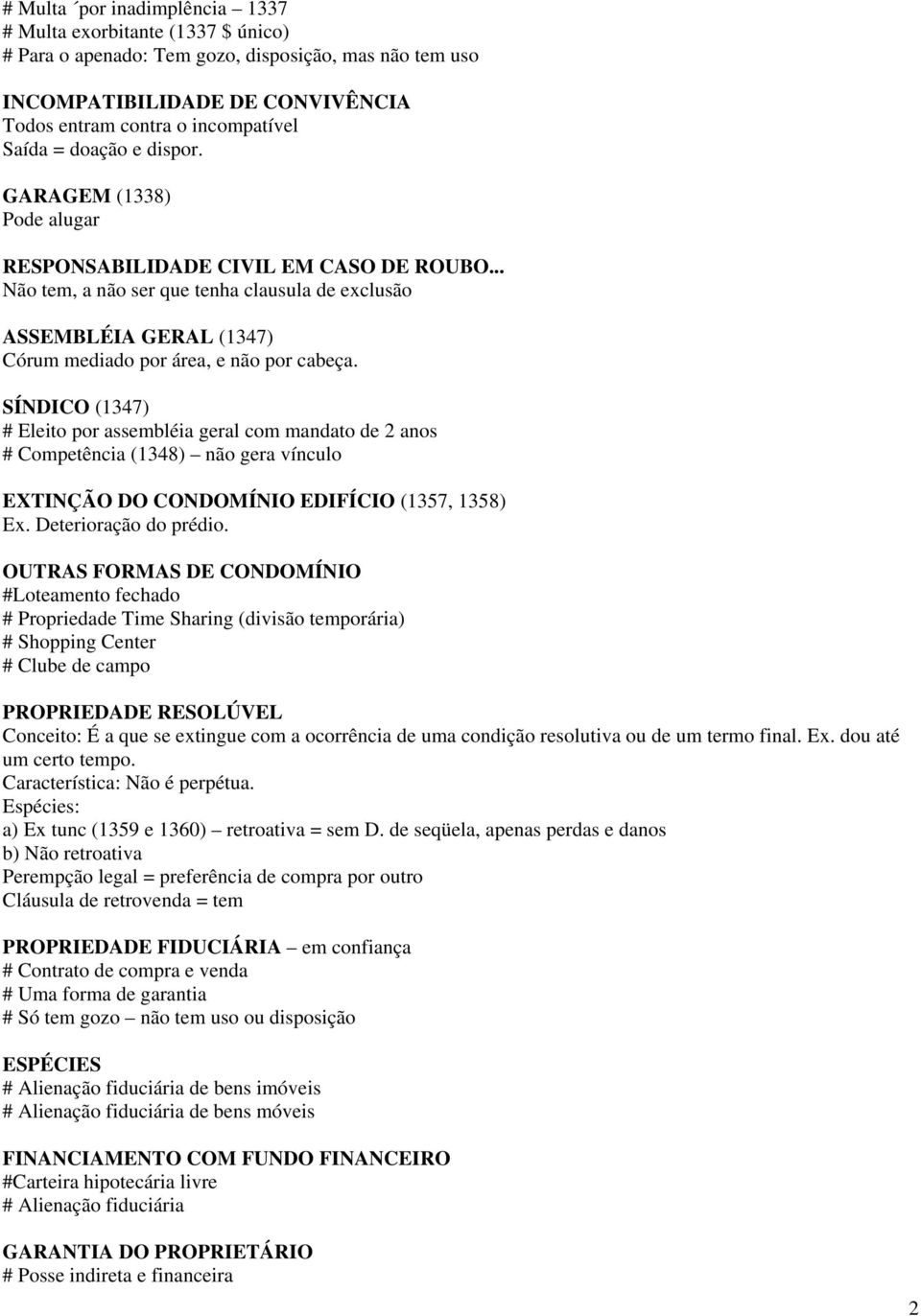 SÍNDICO (1347) # Eleito por assembléia geral com mandato de 2 anos # Competência (1348) não gera vínculo EXTINÇÃO DO CONDOMÍNIO EDIFÍCIO (1357, 1358) Ex. Deterioração do prédio.