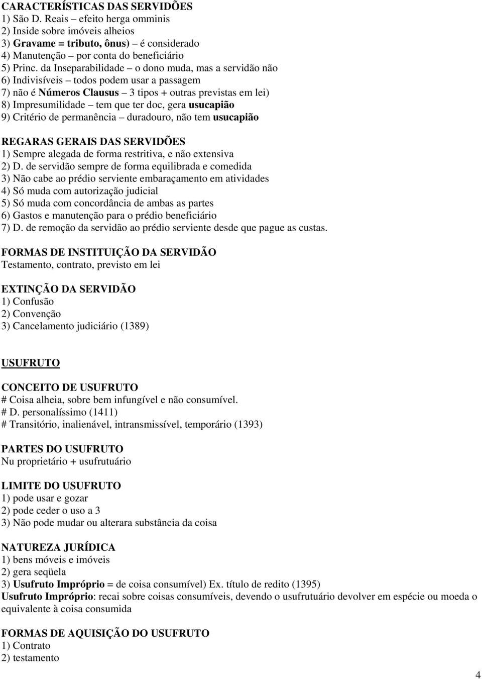 usucapião 9) Critério de permanência duradouro, não tem usucapião REGARAS GERAIS DAS SERVIDÕES 1) Sempre alegada de forma restritiva, e não extensiva 2) D.